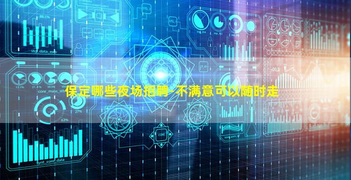 保定哪些夜场招聘-不满意可以随时走